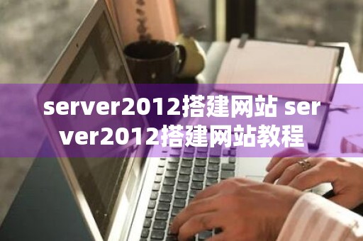 server2012搭建网站 server2012搭建网站教程