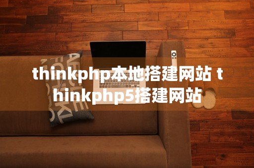 thinkphp本地搭建网站 thinkphp5搭建网站