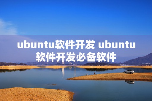 ubuntu软件开发 ubuntu软件开发必备软件