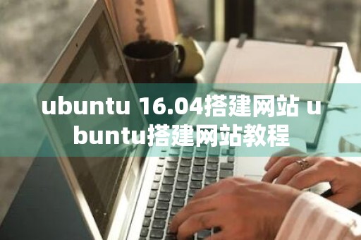 ubuntu 16.04搭建网站 ubuntu搭建网站教程