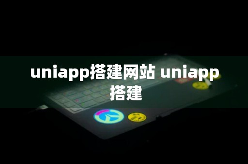 uniapp搭建网站 uniapp 搭建