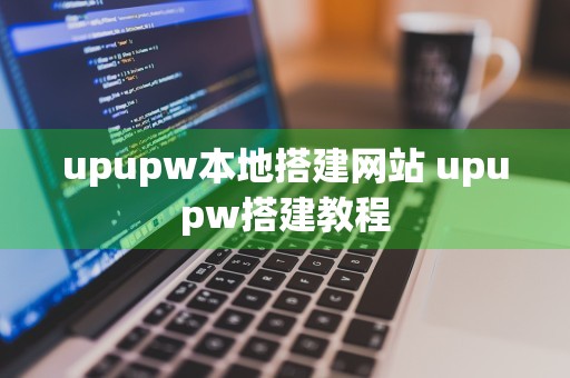 upupw本地搭建网站 upupw搭建教程