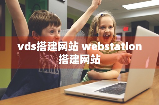 vds搭建网站 webstation搭建网站