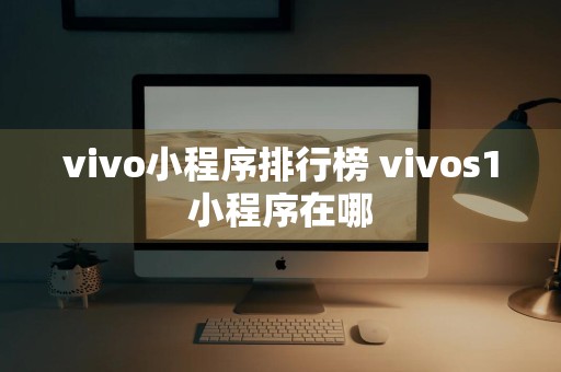 vivo小程序排行榜 vivos1小程序在哪