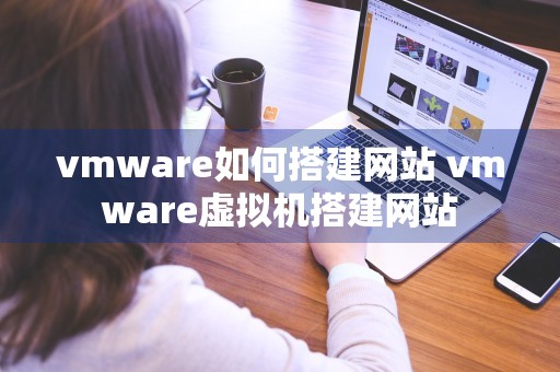 vmware如何搭建网站 vmware虚拟机搭建网站