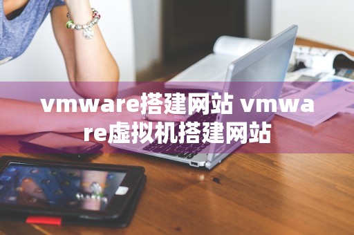 vmware搭建网站 vmware虚拟机搭建网站