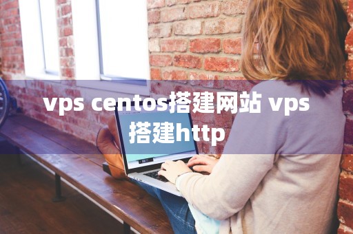 vps centos搭建网站 vps搭建http