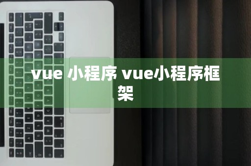 vue 小程序 vue小程序框架