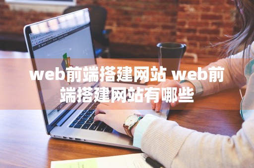 web前端搭建网站 web前端搭建网站有哪些