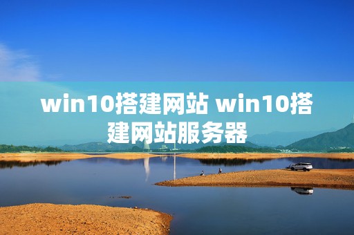 win10搭建网站 win10搭建网站服务器