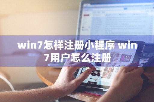 win7怎样注册小程序 win7用户怎么注册