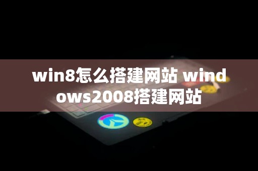 win8怎么搭建网站 windows2008搭建网站