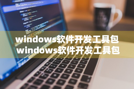 windows软件开发工具包 windows软件开发工具包可以卸载吗