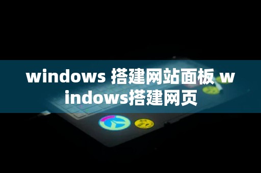 windows 搭建网站面板 windows搭建网页