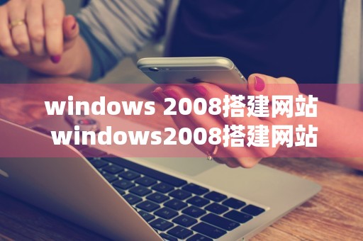 windows 2008搭建网站 windows2008搭建网站