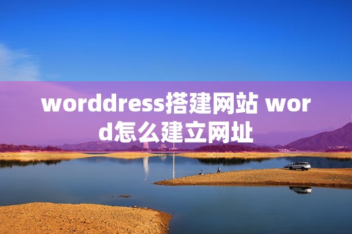 worddress搭建网站 word怎么建立网址