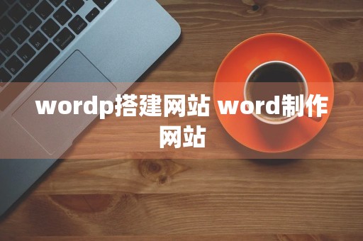 wordp搭建网站 word制作网站