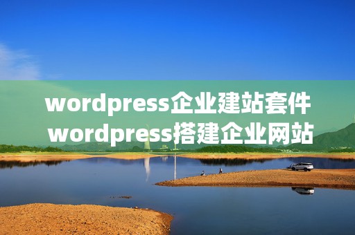 wordpress企业建站套件 wordpress搭建企业网站