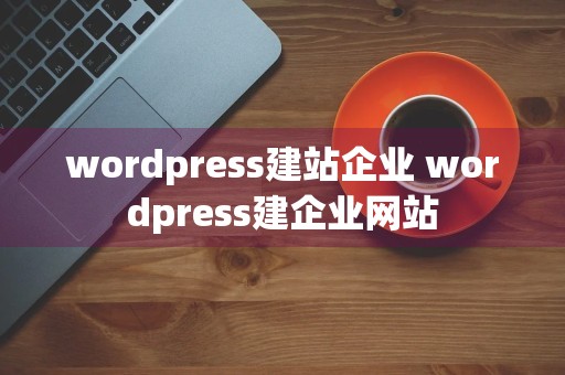 wordpress建站企业 wordpress建企业网站