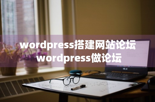 wordpress搭建网站论坛 wordpress做论坛