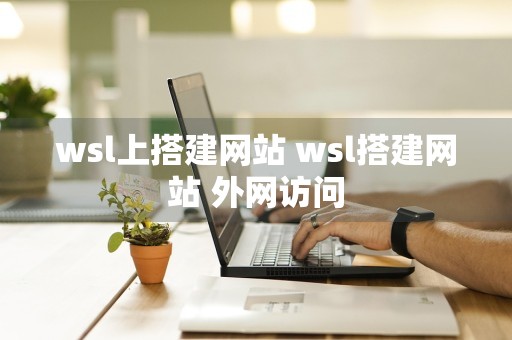 wsl上搭建网站 wsl搭建网站 外网访问