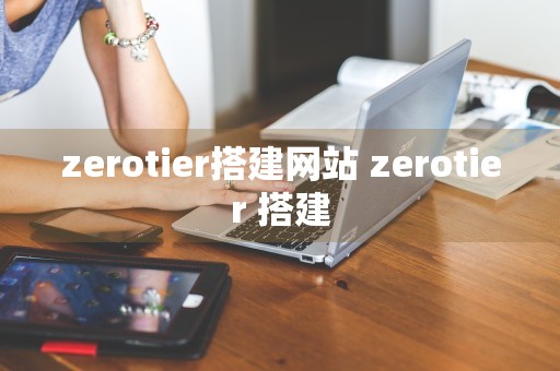 zerotier搭建网站 zerotier 搭建